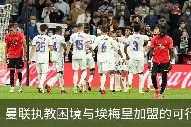曼联执教困境与埃梅里加盟的可行性分析